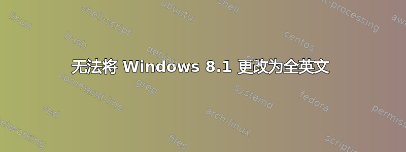 无法将 Windows 8.1 更改为全英文