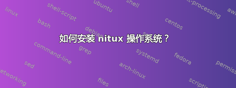 如何安装 nitux 操作系统？ 