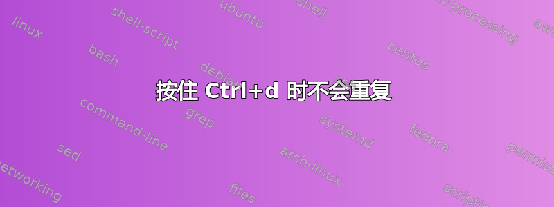 按住 Ctrl+d 时不会重复