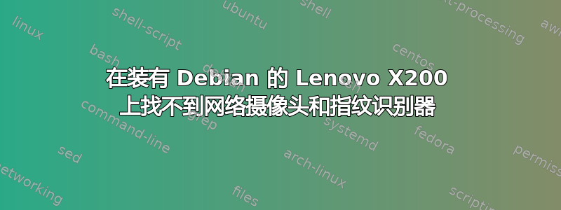 在装有 Debian 的 Lenovo X200 上找不到网络摄像头和指纹识别器