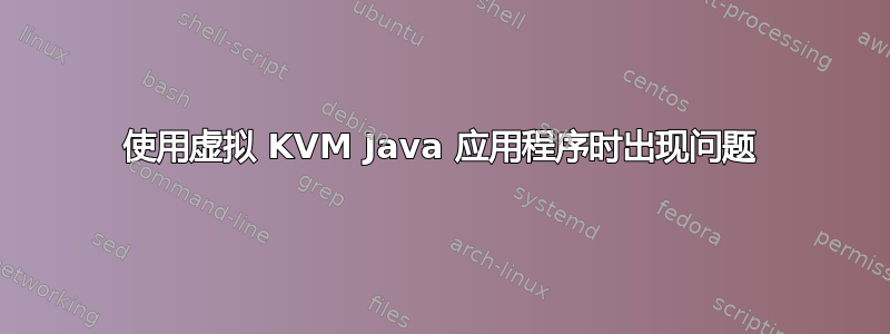 使用虚拟 KVM Java 应用程序时出现问题