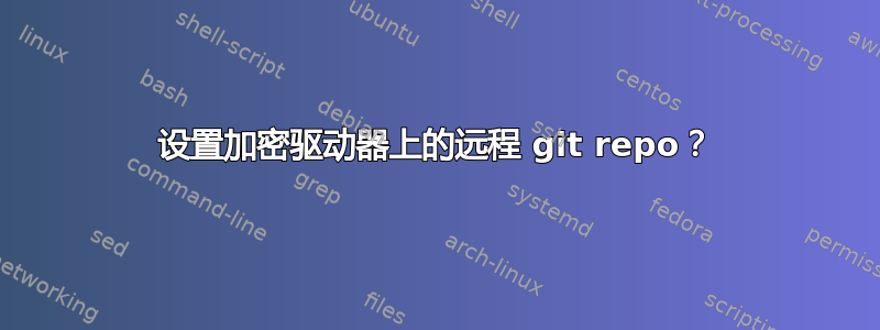 设置加密驱动器上的远程 git repo？