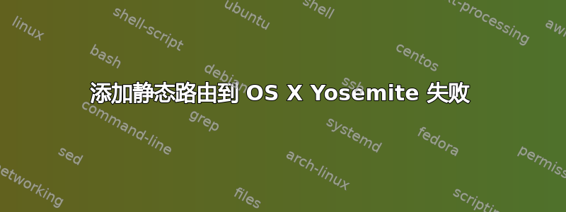 添加静态路由到 OS X Yosemite 失败