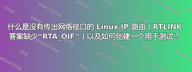 什么是没有传出网络接口的 Linux IP 路由（RTLINK 答案缺少“RTA_OIF”）以及如何创建一个用于测试？