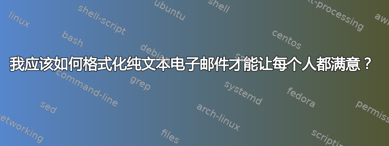 我应该如何格式化纯文本电子邮件才能让每个人都满意？