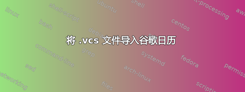 将 .vcs 文件导入谷歌日历