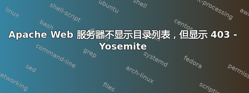 Apache Web 服务器不显示目录列表，但显示 403 - Yosemite