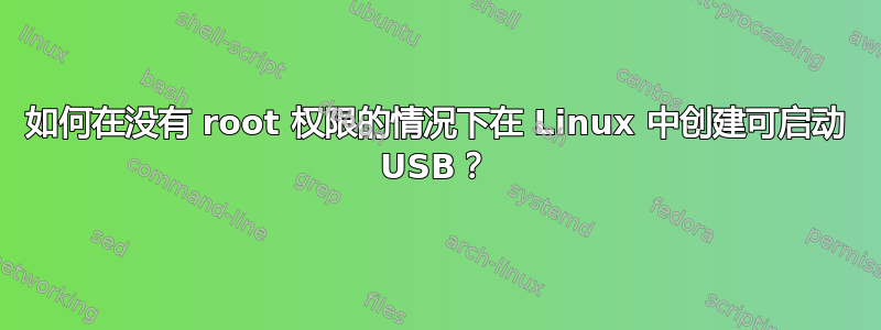 如何在没有 root 权限的情况下在 Linux 中创建可启动 USB？