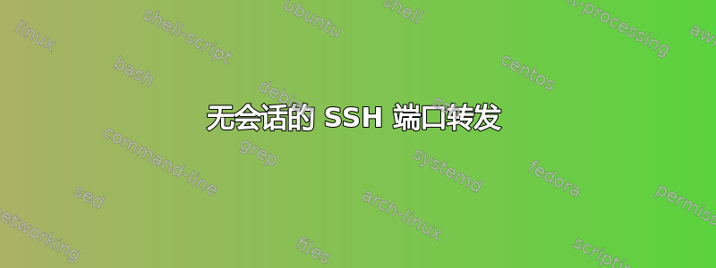 无会话的 SSH 端口转发