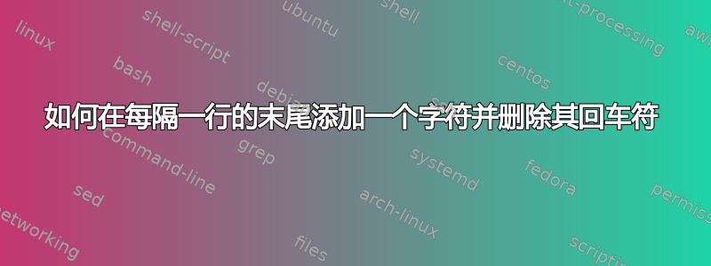 如何在每隔一行的末尾添加一个字符并删除其回车符