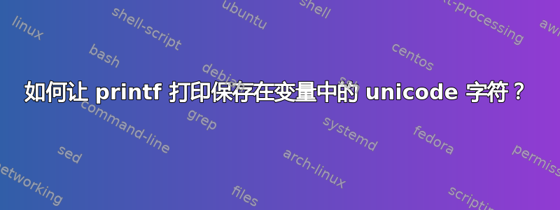 如何让 printf 打印保存在变量中的 unicode 字符？