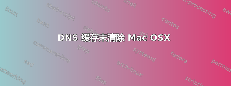 DNS 缓存未清除 Mac OSX