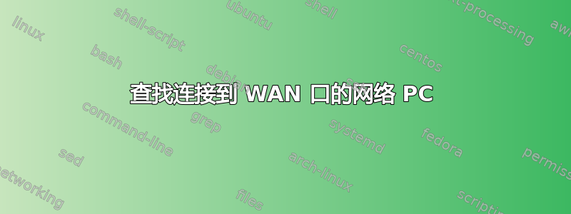 查找连接到 WAN 口的网络 PC