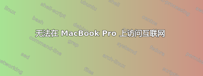 无法在 MacBook Pro 上访问互联网