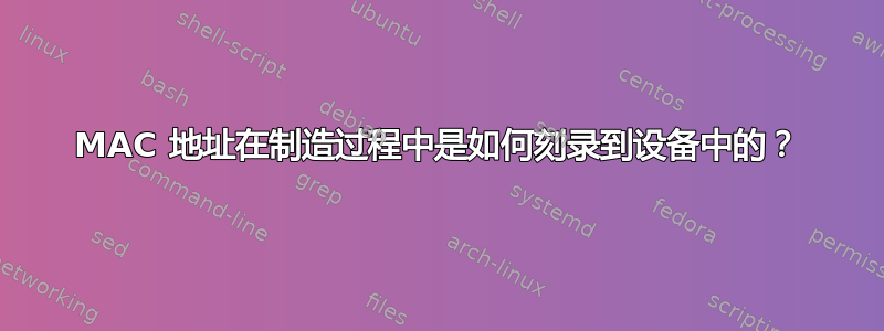 MAC 地址在制造过程中是如何刻录到设备中的？