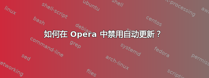 如何在 Opera 中禁用自动更新？