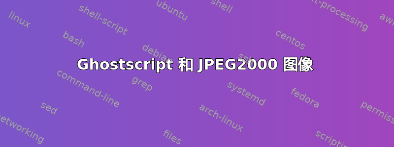 Ghostscript 和 JPEG2000 图像