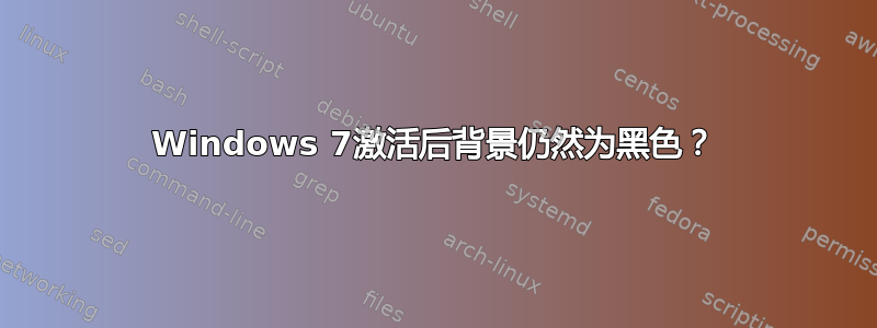 Windows 7激活后背景仍然为黑色？