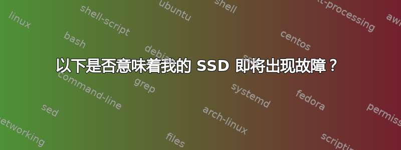 以下是否意味着我的 SSD 即将出现故障？