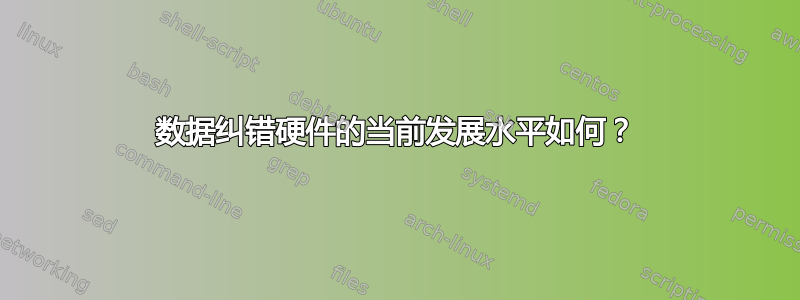 数据纠错硬件的当前发展水平如何？