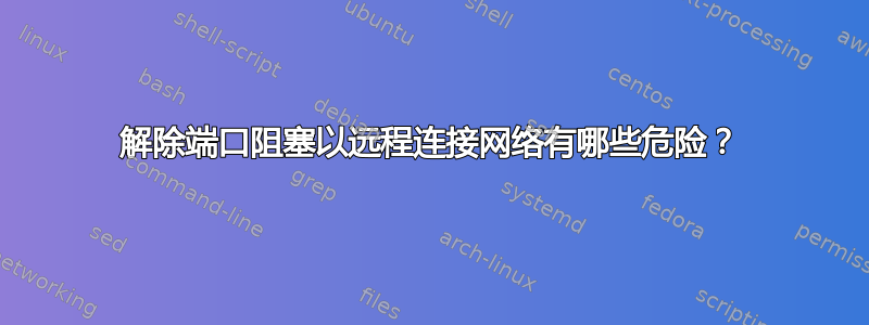 解除端口阻塞以远程连接网络有哪些危险？