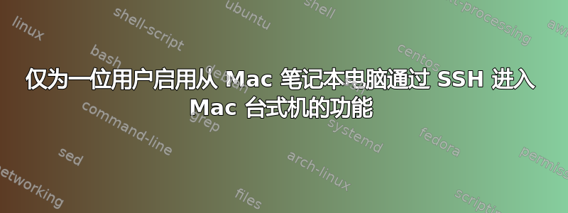 仅为一位用户启用从 Mac 笔记本电脑通过 SSH 进入 Mac 台式机的功能