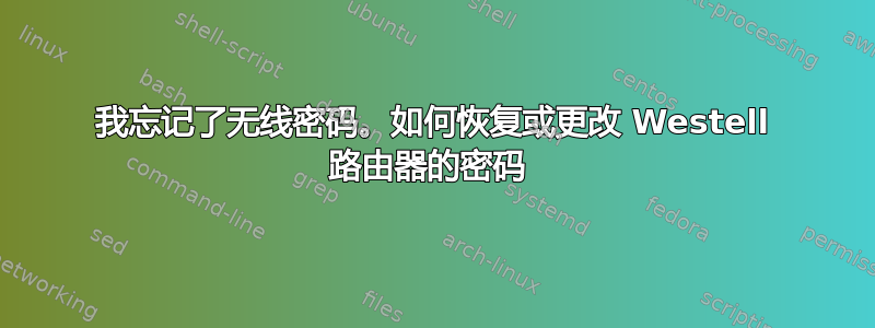 我忘记了无线密码。如何恢复或更改 Westell 路由器的密码 