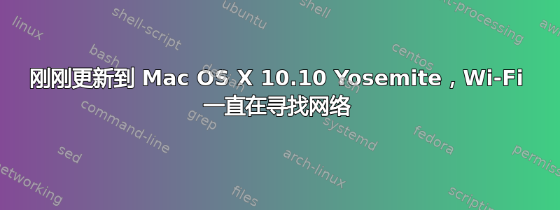 刚刚更新到 Mac OS X 10.10 Yosemite，Wi-Fi 一直在寻找网络