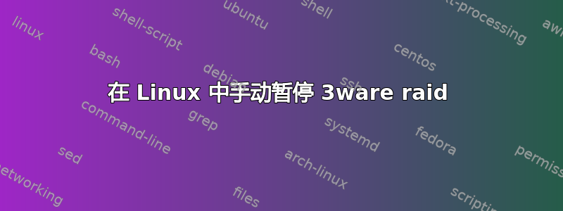 在 Linux 中手动暂停 3ware raid