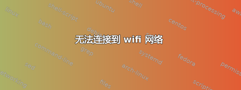 无法连接到 wifi 网络