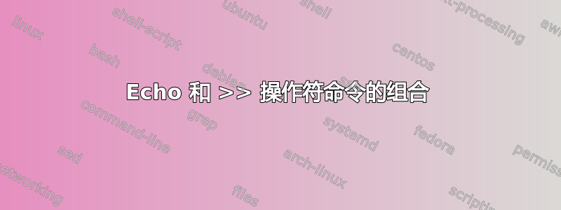 Echo 和 >> 操作符命令的组合