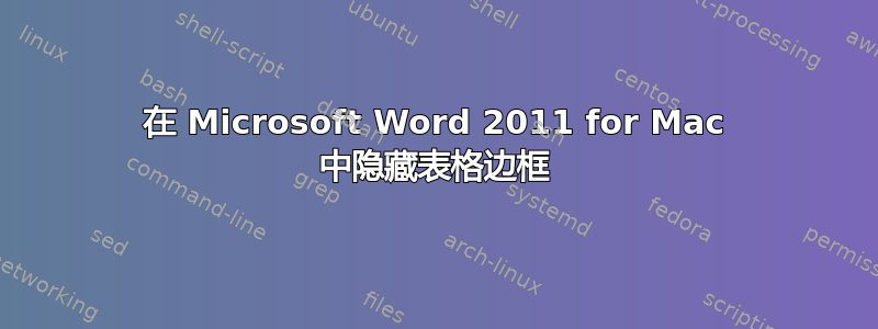 在 Microsoft Word 2011 for Mac 中隐藏表格边框