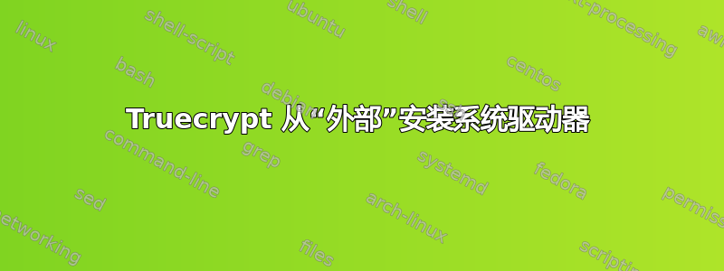 Truecrypt 从“外部”安装系统驱动器