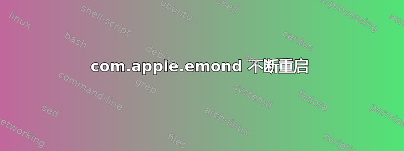 com.apple.emond 不断重启