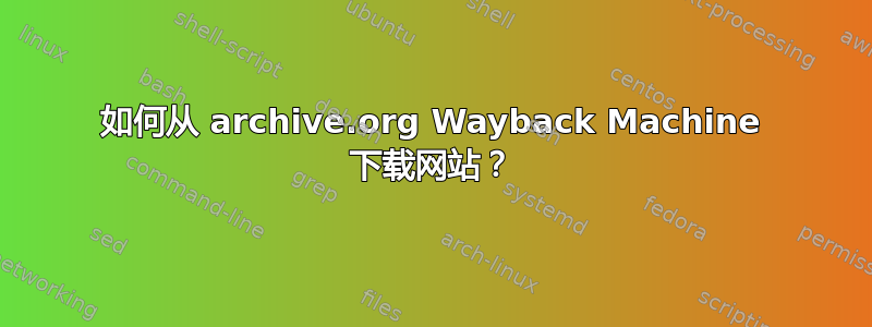 如何从 archive.org Wayback Machine 下载网站？