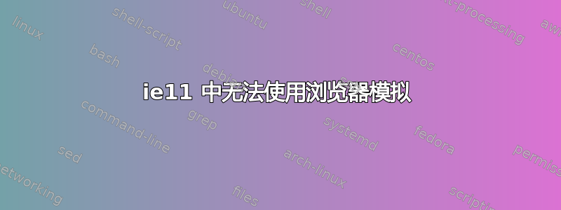 ie11 中无法使用浏览器模拟