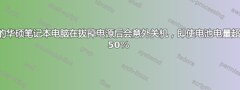 我的华硕笔记本电脑在拔掉电源后会意外关机，即使电池电量超过 50%