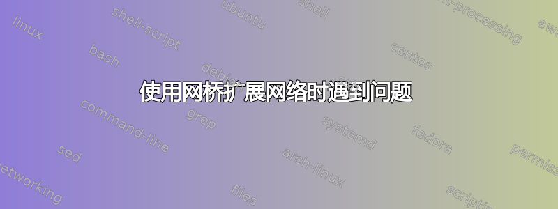 使用网桥扩展网络时遇到问题