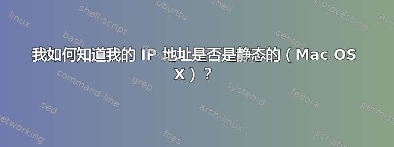 我如何知道我的 IP 地址是否是静态的（Mac OS X）？