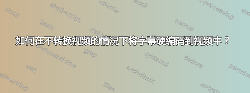 如何在不转换视频的情况下将字幕硬编码到视频中？