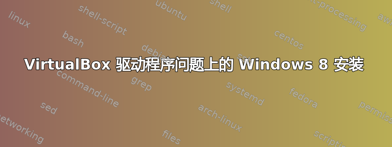 VirtualBox 驱动程序问题上的 Windows 8 安装