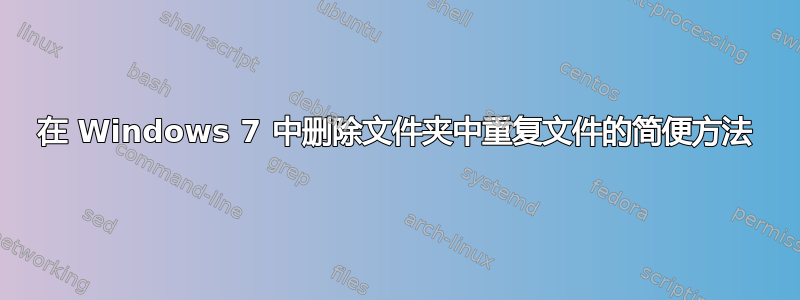 在 Windows 7 中删除文件夹中重复文件的简便方法