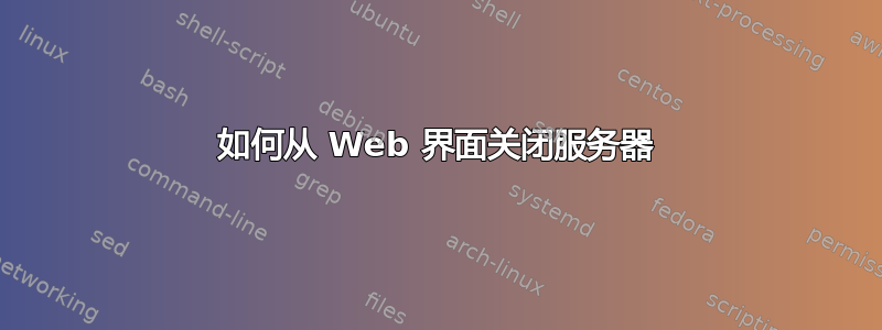 如何从 Web 界面关闭服务器