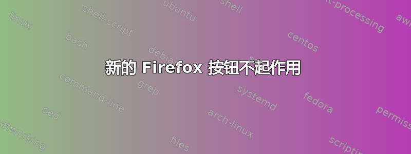 新的 Firefox 按钮不起作用