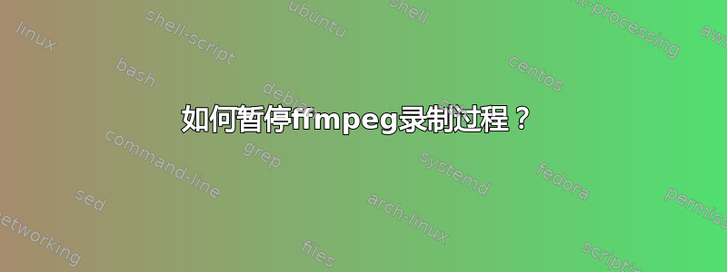 如何暂停ffmpeg录制过程？