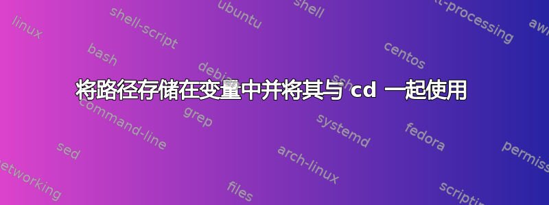 将路径存储在变量中并将其与 cd 一起使用