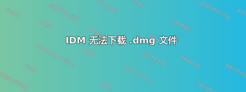 IDM 无法下载 .dmg 文件