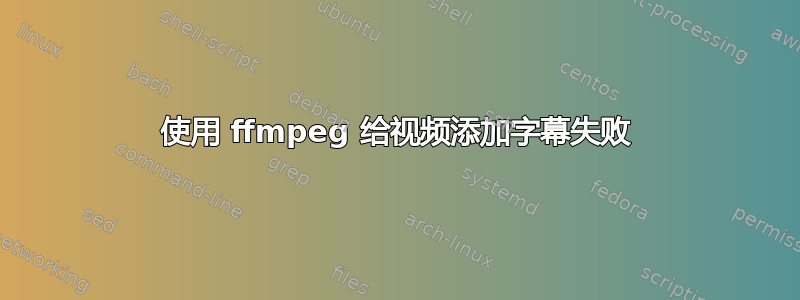 使用 ffmpeg 给视频添加字幕失败