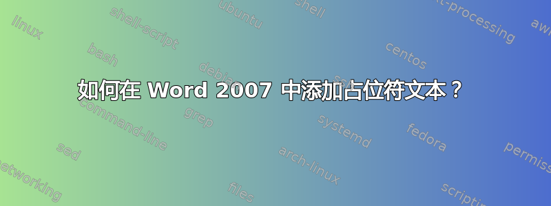 如何在 Word 2007 中添加占位符文本？