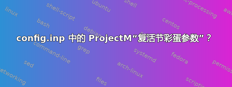 config.inp 中的 ProjectM“复活节彩蛋参数”？